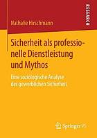 Sicherheit als professionelle Dienstleistung und Mythos : eine soziologische Analyse der gewerblichen Sicherheit