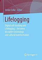 Lifelogging digital self-tracking and lifelogging - between disruptive technology and cultural transformation