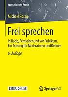 Frei sprechen in Radio, Fernsehen und vor Publikum : ein Training für Moderatoren und Redner