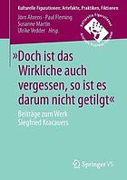 "Doch ist das Wirkliche auch vergessen, so ist es darum nicht getilgt" : Beiträge zum Werk Siegfried Kracauers