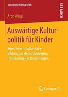 Auswärtige Kulturpolitik für Kinder Künstlerisch-ästhetische Bildung als Herausforderung transkultureller Beziehungen