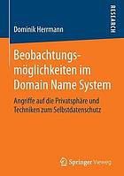 Beobachtungsmöglichkeiten im Domain Name System Angriffe auf die Privatsphäre und Techniken zum Selbstdatenschutz