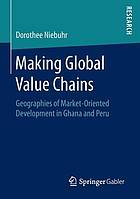 Making Global Value Chains : Geographies of Market-Oriented Development in Ghana and Peru