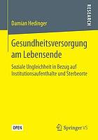 Gesundheitsversorgung am Lebensende : Soziale Ungleichheit in Bezug auf Institutionsaufenthalte und Sterbeorte