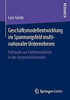 Geschäftsmodellentwicklung im Spannungsfeld multinationaler Unternehmen : Fallstudie zur Elektromobilität in der Automobilindustrie