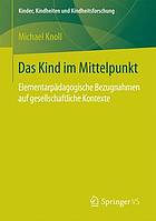 Das Kind im Mittelpunkt : elementarpädagogische Bezugnahmen auf gesellschaftliche Kontexte