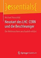 Neustart des LHC: CERN und die Beschleuniger : die Weltmaschine anschaulich erklärt