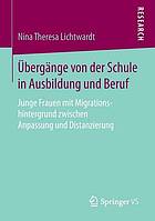 Übergänge von der Schule in Ausbildung und Beruf Junge Frauen mit Migrationshintergrund zwischen Anpassung und Distanzierung