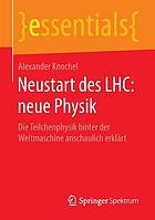 Neustart des LHC: neue Physik die Teilchenphysik hinter der Weltmaschine anschaulich erklärt