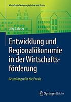 ENTWICKLUNG UND REGIONALKONOMIE IN DER WIRTSCHAFTSFRDERUNG : grundlagen fr die praxis.