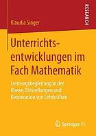 Unterrichtsentwicklungen im Fach Mathematik Leistungsbegleitung in der Klasse, Einstellungen und Kooperation von Lehrkräften