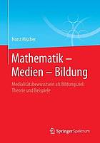 Mathematik -- Medien -- Bildung: Medialitätsbewusstsein als Bildungsziel: Theorie und Beispiele.