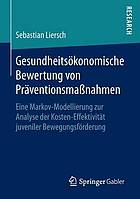 Gesundheitsökonomische Bewertung von Präventionsmaßnahmen Eine Markov-Modellierung zur Analyse der Kosten-Effektivität juveniler Bewegungsförderung