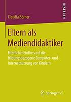 Eltern als Mediendidaktiker : Elterlicher Einfluss auf die bildungsbezogene Computer- und Internetnutzung von Kindern