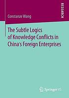 The subtle logics of knowledge conflicts in China's foreign enterprises