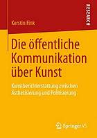 Die öffentliche Kommunikation über Kunst : Kunstberichterstattung zwischen Ästhetisierung und Politisierung