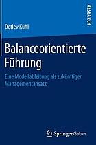 Balanceorientierte Führung: Eine Modellableitung als zukünftiger Managementansatz.