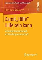 Damit "Hilfe" Hilfe sein kann : Sozialarbeitswissenschaft als Handlungswissenschaft