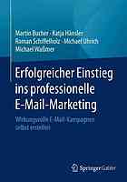 Erfolgreicher Einstieg ins professionelle E-Mail-Marketing : Wirkungsvolte E-Mail-Kampagnen selbst erstellen