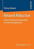 Relaxed abduction : robust information interpretation for industrial applications