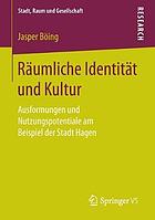 Räumliche Identität und Kultur : Ausformungen und Nutzungspotentiale am Beispiel der Stadt Hagen