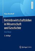 Betriebswirtschaftslehre in Wissenschaft und Geschichte eine Skizze