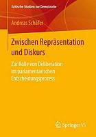 Zwischen Repräsentation und Diskurs : zur Rolle von Deliberation im parlamentarischen Entscheidungsprozess