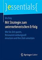 Mit Strategie zum unternehmerischen Erfolg wie Sie Zeit sparen, Ressourcen wirkungsvoll einsetzen und Ihre Ziele umsetzen