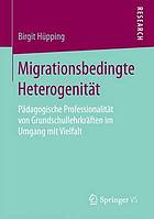 Migrationsbedingte heterogenitt : pdagogische professionalitt von grundschullehrkrften im ... umgang mit vielfalt.