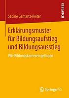 Erklärungsmuster für Bildungsaufstieg und Bildungsausstieg : Wie Bildungskarrieren gelingen