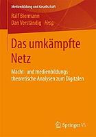 Das umkämpfte Netz : macht- undmedienbildungstheoretische Analysen zum Digitalen