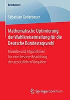 Mathematische Optimierung der Wahlkreiseinteilung für die Deutsche Bundestagswahl Modelle und Algorithmen für eine bessere Beachtung der gesetzlichen Vorgaben