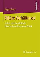 Elitäre Verhältnisse : Selbst- und Fremdbild der Eliten in Journalismus und Politik