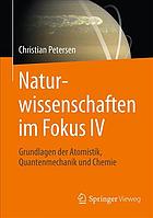 Naturwissenschaften im Fokus. IV, Grundlagen der Atomistik, Quantenmechanik und Chemie