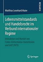 Lebensmittelstandards und Handelsrecht im Verbund internationaler Regime Interaktion und Wandel von Codex-Alimentarius-Kommission und GATT/WTO