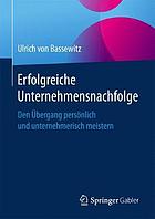 ERFOLGREICHE UNTERNEHMENSNACHFOLGE : den bergang persnlich und unternehmerisch meistern.