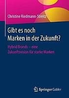 Gibt es noch Marken in der Zukunft? : Hybrid Brands - eine Zukunftsvision für starke Marken