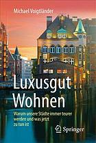 Luxusgut Wohnen : warum unsere Städte immer teurer werden und was jetzt zu tun ist