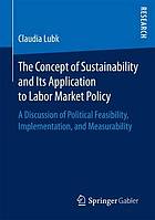 The concept of sustainability and its application to labor market policy : a discussion of political feasibility, implementation, and measurability