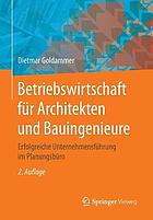 Betriebswirtschaft für Architekten und Bauingenieure: Erfolgreiche Unternehmensführung im Planungsbüro.