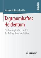 Tagtraumhaftes Heldentum : psychoanalytische Lesarten der Auftragskommunikation