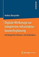 Digitale Werkzeuge zur integrierten Infrastrukturbauwerksplanung: Am Beispiel des Schienen- und Straßenbaus.