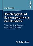 Pfadabhängigkeit und die Internationalisierung von Unternehmen theoretische Betrachtungen und empirische Analysen