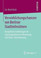 Verwirklichungschancen von Berliner Stadtteilmüttern konjunktive Erfahrungen im Spannungsfeld von Aktivierung und Nicht-/Anerkennung