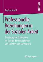 Professionelle Beziehungen in der Sozialen Arbeit : Eine integrale Exploration im Spiegel der Perspektiven von Klienten und Klientinnen