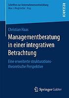 MANAGEMENTBERATUNG IN EINER INTEGRATIVEN BETRACHTUNG : eine erweiterte ... strukturationstheoretische perspektive.