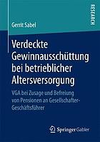 Verdeckte Gewinnausschüttung bei betrieblicher Altersversorgung : VGA bei Zusage und Befreiung von Pensionen an Gesellschafter-Geschäftsführer