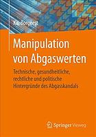 MANIPULATION VON ABGASWERTEN : technische, gesundheitliche, rechtliche und politische ... hintergrnde des abgasskandals.