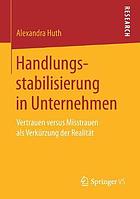 Handlungsstabilisierung in Unternehmen : Vertrauen versus Misstrauen als Verkürzung der Realität