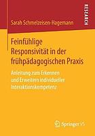 Feinfühlige Responsivität in der frühpädagogischen Praxis Anleitung zum Erkennen und Erweitern individueller Interaktionskompetenz